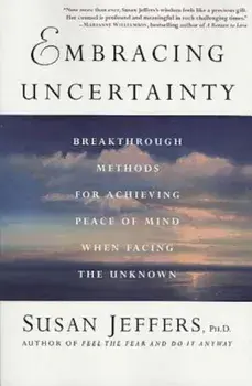 Embracing Uncertainty: Breakthrough Methods for Achieving Peace of Mind When Facing the Unknown, Paperback/Susan Jeffers