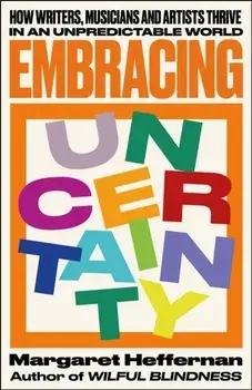 Embracing Uncertainty. How writers, musicians and artists thrive in an unpredictable world, Paperback/***