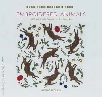 Embroidered Animals: Wild and Woolly Creatures to Stitch and Sew, Paperback/Yumiko Higuchi