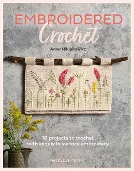Embroidered Crochet. Enchanting Projects to Crochet and Embroider, Paperback/Anna Nikipirowicz