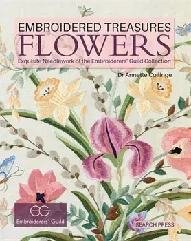 Embroidered Treasures: Flowers: Exquisite Needlework of the Embroiderers' Guild Collection, Hardcover/Embroiderers Guild