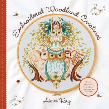 Embroidered Woodland Creatures: 50+ Iron-On Transfers Inspired by Nature, Paperback/Aimee Ray