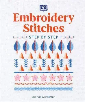 Embroidery Stitches Step-by-Step. The Ideal Guide to Stitching, Whatever Your Level of Expertise, 4 ed, Hardback/Lucinda Ganderton