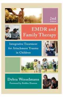 EMDR and Family Therapy: Integrative Treatment for Attachment Trauma in Children - Debra Wesselmann