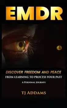 Emdr: DISCOVER FREEDOM and PEACE from learning to process your past., Paperback/Tj Addams