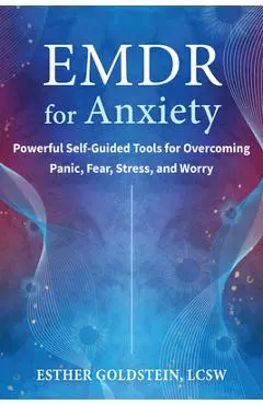 EMDR for Anxiety: Powerful Self-Guided Tools for Overcoming Panic, Fear, Stress, and Worry - Esther Goldstein