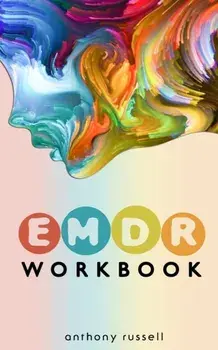 EMDR Therapy Workbook: Self-Help Techniques for Overcoming Anxiety, Anger, Depression, Stress and Emotional Trauma, thanks to the Eye Movemen, Paperback/Anthony Russell