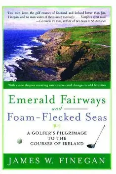 Emerald Fairways and Foam-Flecked Seas: A Golfer's Pilgrimage to the Courses of Ireland, Paperback/James W. Finegan