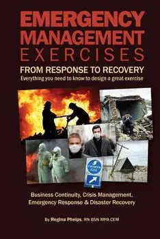 Emergency Management Exercises: From Response to Recovery: Everything You Need to Know to Design a Great Exercise, Paperback/Regina Phelps