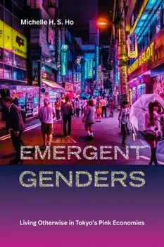 Emergent Genders. Living Otherwise in Tokyo's Pink Economies, Paperback/Michelle H. S. Ho