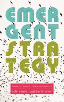 Emergent Strategy: Shaping Change, Changing Worlds, Paperback/Adrienne M. Brown