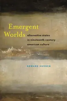 Emergent Worlds: Alternative States in Nineteenth-Century American Culture, Paperback/Edward Sugden