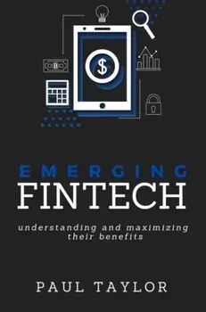 Emerging FinTech: Understanding and Maximizing Their Benefits, Paperback/Paul Taylor