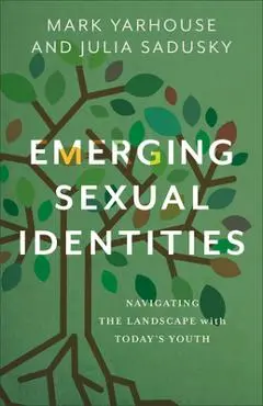 Emerging Sexual Identities: Navigating the Landscape with Today's Youth - Mark Yarhouse