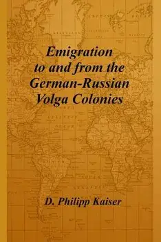 Emigration to and from the German-Russian Volga Colonies, Paperback/D. Philipp Kaiser