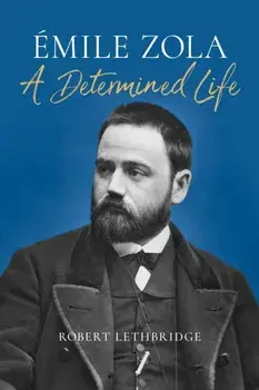 Emile Zola. A Determined Life, Hardback/Robert Lethbridge