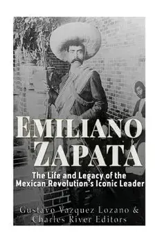 Emiliano Zapata: The Life and Legacy of the Mexican Revolution's Iconic Leader, Paperback/Gustavo Vazquez Lozano