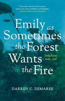 Emily As Sometimes the Forest Wants the Fire, Paperback/Darren Demaree