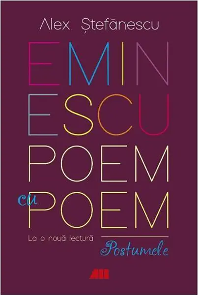 Eminescu, poem cu poem. La o noua lectura. Postumele | Alex Stefanescu