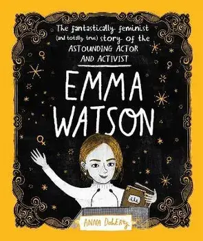 Emma Watson. The Fantastically Feminist (and Totally True) Story of the Astounding Actor and Activist, Paperback/Anna Doherty