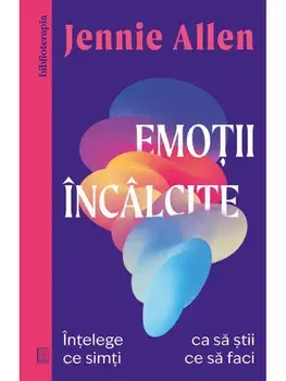 Emotii incalcite. Intelege ce simti ca sa stii ce sa faci/Jennie Allen