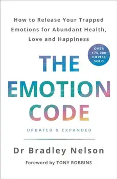 Emotion Code. How to Release Your Trapped Emotions for Abundant Health, Love and Happiness, Paperback/Bradley Nelson