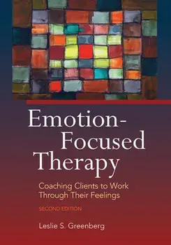Emotion-Focused Therapy: Coaching Clients to Work Through Their Feelings, Paperback/Leslie S. Greenberg