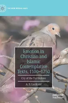 Emotion in Christian and Islamic Contemplative Texts, 1100-1250. Cry of the Turtledove, 1st ed. 2021, Hardback/A. S. Lazikani