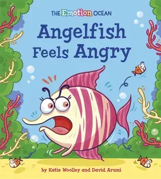 Emotion Ocean: Angelfish Feels Angry, Hardback/Katie Woolley
