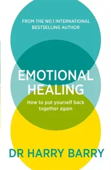 Emotional Healing. How To Put Yourself Back Together Again, Paperback/Harry Barry