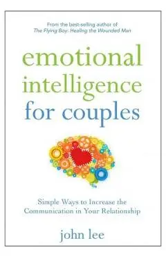 Emotional Intelligence for Couples: Simple Ways to Increase the Communication in Your Relationship - John Lee