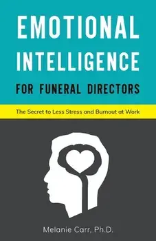 Emotional Intelligence for Funeral Directors: The Secret to Less Stress and Burnout at Work, Paperback/Melanie Carr