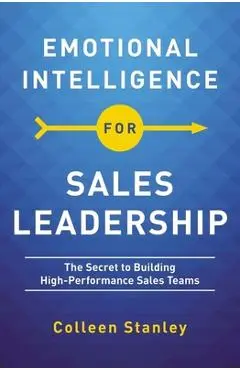 Emotional Intelligence for Sales Leadership: The Secret to Building High-Performance Sales Teams - Colleen Stanley