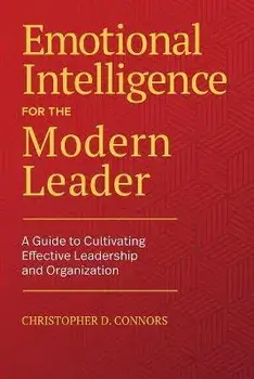 Emotional Intelligence for the Modern Leader: A Guide to Cultivating Effective Leadership and Organizations, Paperback/Christopher D. Connors