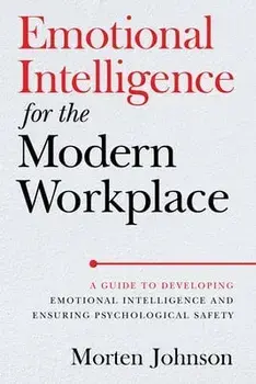 Emotional Intelligence for the Modern Workplace: A Guide to Developing Emotional Intelligence and Ensuring Psychological Safety, Paperback/Morten Johnson