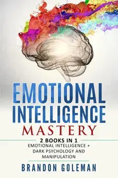 Emotional Intelligence Mastery: -2 BOOKS in 1- Emotional Intelligence + Dark Psychology and Manipulation, Paperback/Brandon Goleman