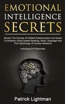 Emotional Intelligence Secrets: Master The Secrets Of Social Confidence And Skilled Relationships Using Speed Reading, Body Language And The Psycholog, Paperback/Patrick Lightman