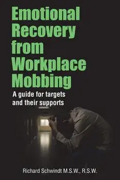Emotional Recovery from Workplace Mobbing: A Guide for Targets and Their Supports, Paperback/Richard George Schwindt