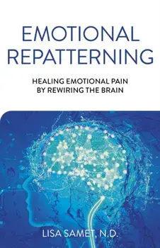 Emotional Repatterning - Healing Emotional Pain by Rewiring the Brain, Paperback/Lisa Samet