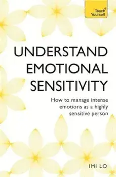 Emotional Sensitivity and Intensity: How to Manage Intense Emotions as a Highly Sensitive Person, Paperback/Imi Lo