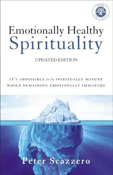 Emotionally Healthy Spirituality: It's Impossible to Be Spiritually Mature, While Remaining Emotionally Immature, Hardcover/Peter Scazzero