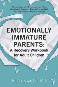 Emotionally Immature Parents: A Recovery Workbook for Adult Children. Unpack Harmful Dynamics from Your Childhood, Empower Yourself As an Adult, and Set Boundaries for the Future, Paperback/Kai Tai Kevin, MD Qiu