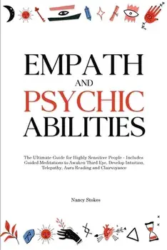 Empath and Psychic Abilities: The Ultimate Guide for Highly Sensitive People - Includes Guided Meditations to Awaken Third Eye, Develop Intuition, T, Paperback/Nancy Stokes