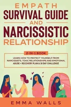 Empath Survival Guide and Narcissistic Relationship 2-in-1 Book: Learn How to Protect Yourself From Narcissists, Toxic Relationships and Emotional Abu/***
