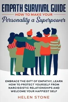 Empath Survival Guide: How to Make Your Personality a Superpower: Embrace The Gift of Empathy, Learn How to Protect Yourself From Narcissisti/Helen Stone