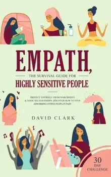 Empath, The Survival Guide for Highly Sensitive People: Protect Yourself From Narcissists & Toxic Relationships Discover How to Stop Absorbing Other P, Hardcover/David Clark
