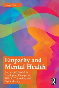 Empathy and Mental Health. An Integral Model for Developing Therapeutic Skills in Counseling and Psychotherapy, Paperback/***