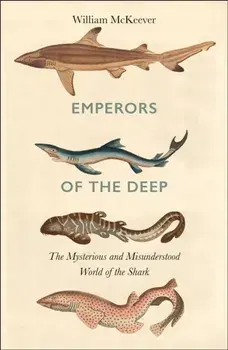 Emperors of the Deep. The Mysterious and Misunderstood World of the Shark, Paperback/William Mckeever