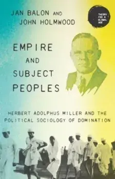 Empire and Subject Peoples. Herbert Adolphus Miller and the Political Sociology of Domination, Hardback/John Holmwood