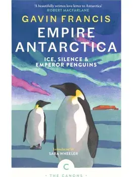 Empire Antarctica. Ice, Silence & Emperor Penguins, Main - Canons, Paperback/Gavin Francis